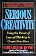 Serious Creativity: Using the Power of Lateral Thinking to Create New Ideas: A Systematic Approach to Take You Beyond the Power of Lateral Thinking
