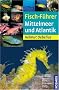 Fisch-F�hrer Mittelmeer und Atlantik: Von Spanien bis zur T�rkei. Von Norwegen bis S�dafrika