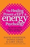 The Healing Power Of Eft And Energy Psychology: Tap into your bodys energy to change your life for the better