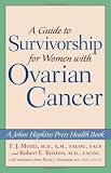 A Guide to Survivorship for Women with Ovarian Cancer (A Johns Hopkins Press Health Book) A Guide to Survivorship for Women with Ovarian Cancer (A Johns Hopkins Press Health Book)