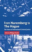 From Nuremberg to The Hague: The Future of International Criminal Justice