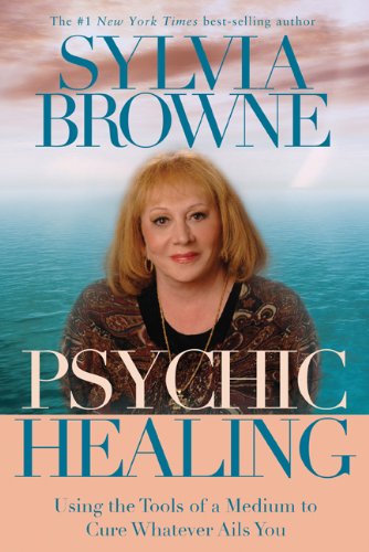 Psychic Healing: Using the Tools of a Medium to Cure Whatever Ails You
