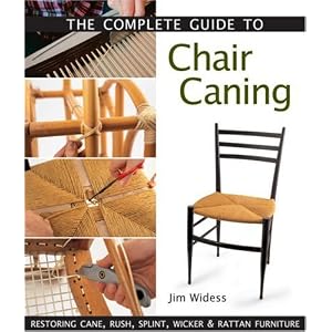 The Complete Guide to Chair Caning: Restoring Cane, Rush, Splint, Wicker and Rattan... by Jim Widess