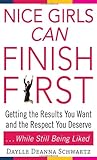Nice Girls Can Finish First: Getting the Results You Want and the Respect You Deserve . . . While Still Being Liked