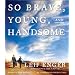 So Brave, Young and Handsome