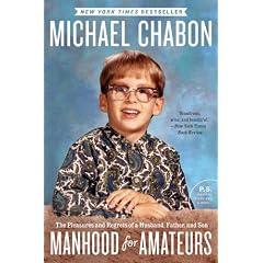 Manhood For Amateurs: The Pleasures And Regrets Of A Husband Father And Son