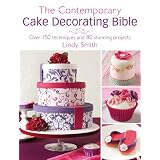 The Contemporary Cake Decorating Bible: Over 150 Techniques and 80 Stunning Projectsby Lindy Smith