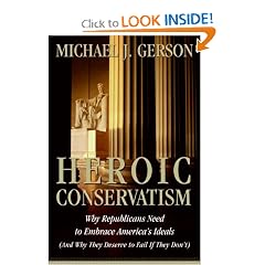 Heroic Conservatism: Why Republicans Need to Embrace America's Ideals (And Why They Deserve to Fail If They Don't)