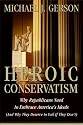 Heroic Conservatism: Why Republicans Need to Embrace America's Ideals (And Why They Deserve to Fail If They Don't)