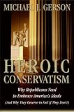 More details of book titled: Heroic Conservatism: Why Republicans Need to Embrace America's Ideals (And Why They Deserve to Fail If They Don't)