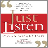 Just Listen: Discover the Secret to Getting Through to Absolutely Anyone