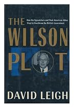 The Wilson Plot: The Intelligence Services and the Discrediting of a Prime Minister