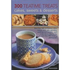 300 Teatime Treats, Cakes, Sweets and Desserts: More than 300 scrumptious cakes, cookies, tarts, pies, pancakes, puddings and desserts - each recipe shown ... in more than 900 tempting colour photographs