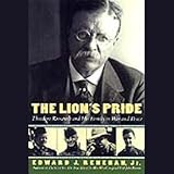The Lion's Pride: Theodore Roosevelt and His Family in Peace and War 