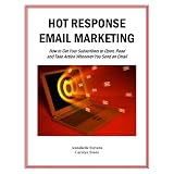 Hot Response Email Marketing: How to Get Your Subscribers to Open, Read and Take Action Whenever You Send an Email (Marketing Matters)