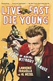 Live Fast, Die Young: The Wild Ride of Making Rebel Without a Cause