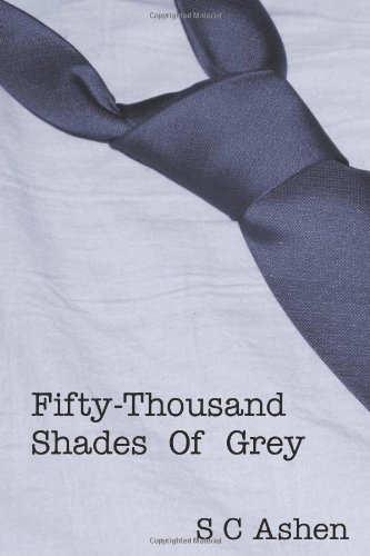 Fifty-Thousand Shades Of Grey: A Parody of Fifty Shades of Grey