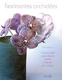 Fascinantes orchidées : Tous les conseils pour entretenir, embellir et disposer vos orchidées