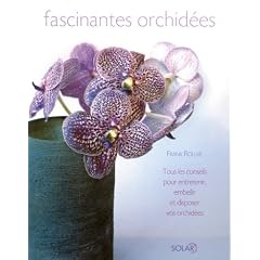 Fascinantes orchid�es : Tous les conseils pour entretenir, embellir et disposer vos orchid�es