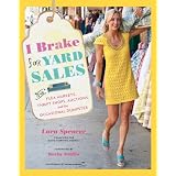 I Brake for Yard Sales: And Flea Markets, Thrift Shops, Auctions, and the Occasional... by Lara Spencer and Kathy Griffin