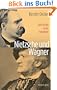Nietzsche und Wagner: Geschichte einer Hassliebe