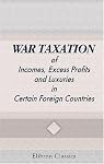 War Taxation of Incomes, Excess Profits, and Luxuries in Certain Foreign Countries: Prepared in the Legislative Reference Division Library of Congress. ... the Use of the Committee on Ways and Means