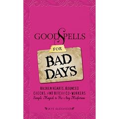 Good Spells for Bad Days: Broken Hearts, Bounced Checks, and Bitchy Co-Workers - Simple Magick to Fix Any Misfortune