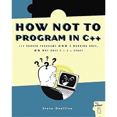 How Not to Program in C++: 111 Broken Programs and 3 Working Ones, or Why Does 2+2=5986?