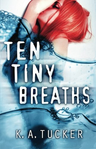 Ten Tiny Breaths by K. A. Tucker
