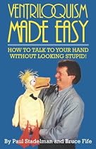 Ventriloquism Made Easy: How to Talk to Your Hand Without Looking Stupid! Second Edition