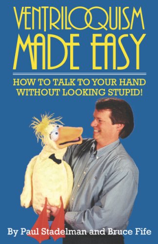 Ventriloquism Made Easy: How to Talk to Your Hand Without Looking Stupid! Second Edition