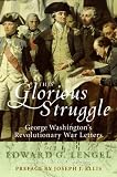 This Glorious Struggle: George Washington`s Revolutionary War Letters