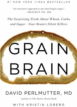 Grain Brain: The Surprising Truth about Wheat, Carbs, and Sugar--Your Brain's Silent Killers