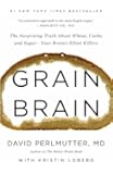 Grain Brain: The Surprising Truth about Wheat, Carbs,  and Sugar--Your Brain's Silent Killers