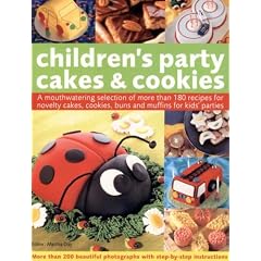 Children's Party Cakes and Cookies: A Mouthwatering Selection Of More Than 200 Recipes For Novelty Cakes, Cookies, Buns And Muffins For Kids' Parties