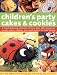 Children's Party Cakes and Cookies: A Mouthwatering Selection Of More Than 200 Recipes For Novelty Cakes, Cookies, Buns And Muffins For Kids' Parties