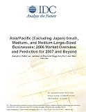 Asia/Pacific (Excluding Japan) Small-, Medium-, and Medium-LargeSized Businesses: 2006 Market Overview and Prediction for 2007 and Beyond
