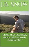 16 Signs of an Emotionally Mature and Emotionally Available Man (Transcend Mediocrity Book 57)