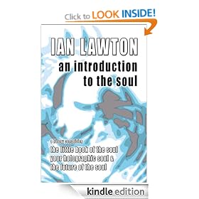 An Introduction to the Soul (a trilogy comprising the little book of the soul, your holographic soul and the future of the soul) (The Books of the Soul)