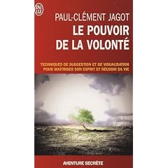 Le pouvoir de la volont� - Techniques de suggestion et de visualisation pour ma�triser son esprit et r�ussir sa vie