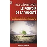 Le pouvoir de la volont� - Techniques de suggestion et de visualisation pour ma�triser son esprit et r�ussir sa viepar Paul-Cl�ment Jagot