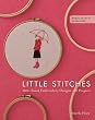 Little Stitches: 100+ Sweet Embroidery Designs 12 Projects