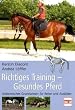 Richtiges Training - Gesundes Pferd: Anatomisches Grundwissen f�r Reiter und Ausbilder