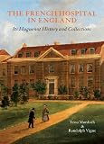 The French Hospital in England : its Huguenot history and collections