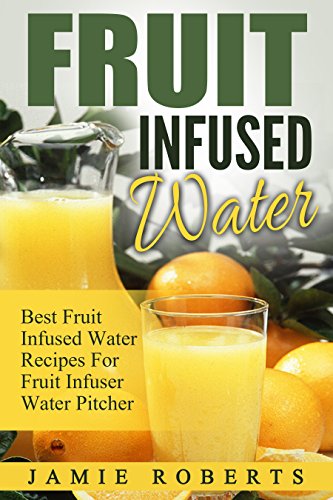 Fruit Infused Water: Best Fruit Infused Water Recipes For Fruit Infuser Water Pitcher