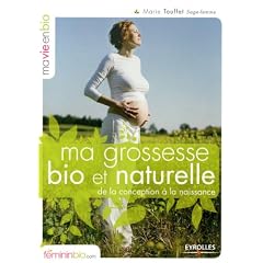 Ma grossesse bio et naturelle : De la conception � la naissance