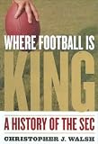 Where Football Is King: A History of the SEC
