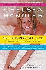 My Horizontal Life: A Collection of One Night Stands (A Chelsea Handler Book/Borderline Amazing Publishing)