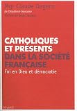 Catholiques et pr�sents dans la soci�t� fran�aise : Foi en Dieu et d�mocratie