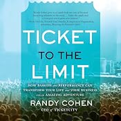 Ticket to the Limit: How Passion and Performance Can Transform Your Life and Your Business into an Amazing Adventure | [Randy Cohen]